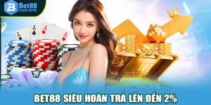 BET88 Siêu Hoàn Trả 2% - Nạp Thả Ga, Săn Quà Cực Đã