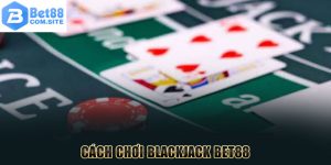 Cách chơi Blackjack BET88 đơn giản, dễ hiểu dành cho tân thủ