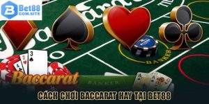 Cách chơi Baccarat tại Bet88 chi tiết và dễ hiểu nhất