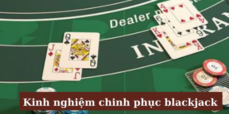 Một số kinh nghiệm chơi Blackjack dành cho bạn