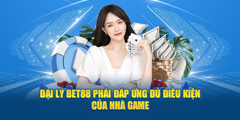 Để trở thành đại lý BET88 phải đáp ứng đủ điều kiện tham gia