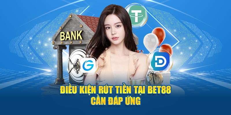 Điều kiện rút tiền BET88 hội viên cần đáp ứng