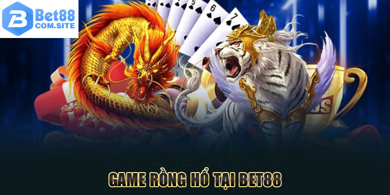 Game Rồng Hổ BET88 - Chinh phục trò chơi đầy thử thách