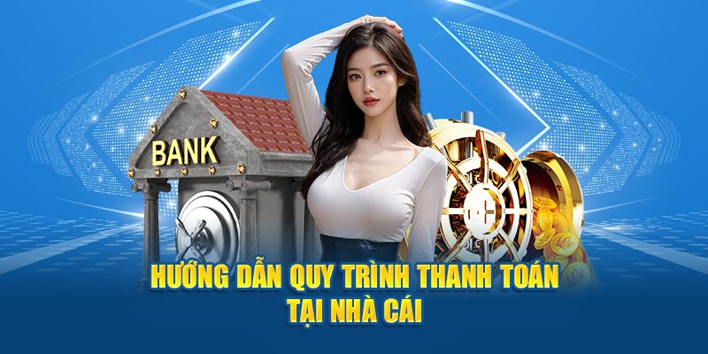 Hướng dẫn chi tiết cách thực hiện quy trình thanh toán tại nhà cái