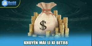 Khuyến Mãi Lì Xì BET88 Hấp Dẫn, Săn Thưởng Lớn Thả Ga