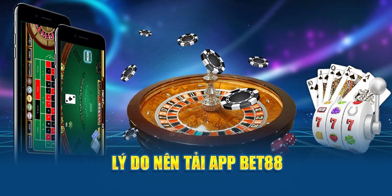 Lý do nên tải app BET88