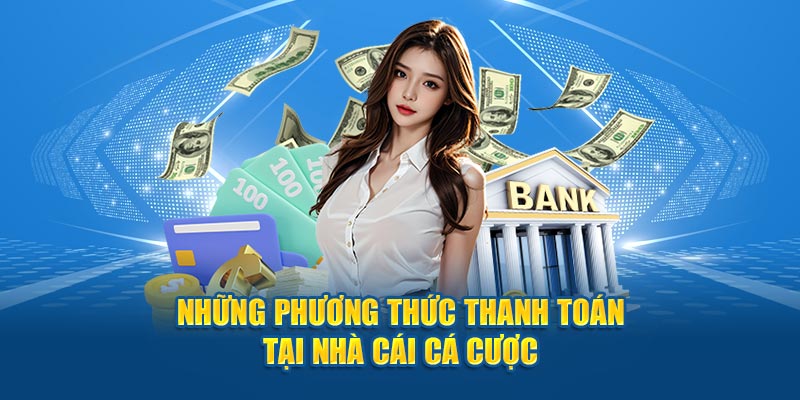 Những phương thức thanh toán tại nhà cái cá cược