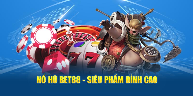 Nổ hũ BET88 - Siêu phẩm đỉnh cao