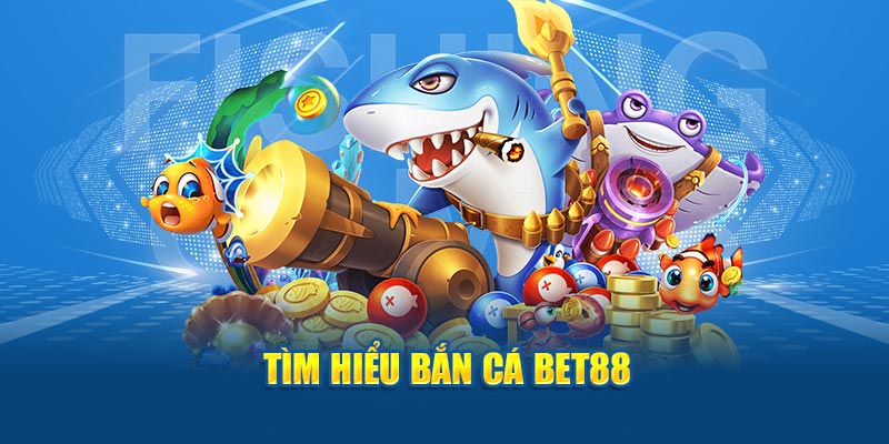 Tìm hiểu bắn cá BET88